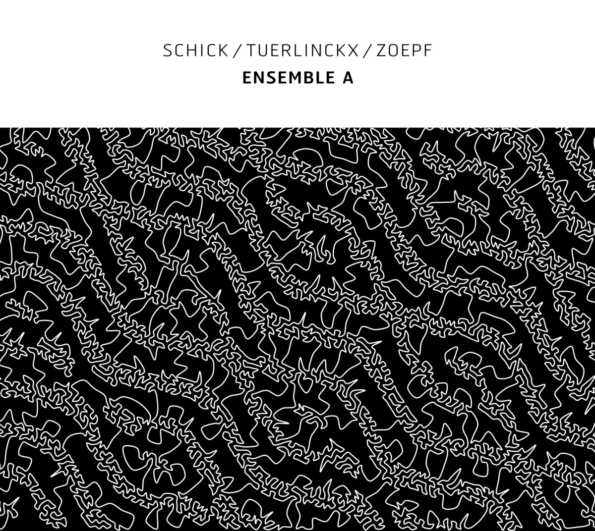 Schick / Tuerlinckx / Zoepf – Ensemble A