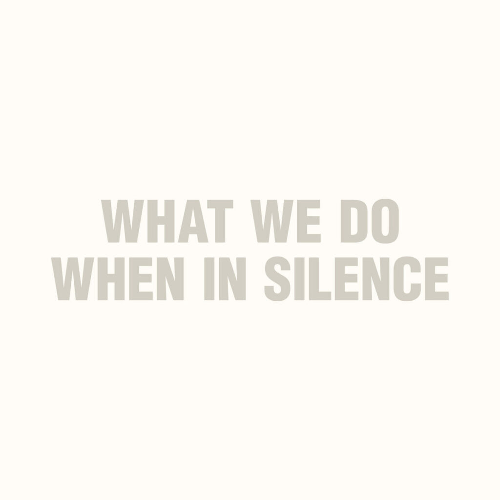 what we do when in silence